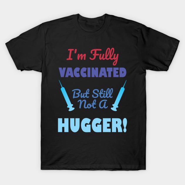 I'm Fully Vaccinated But Still Not A Hugger T-Shirt by A T Design